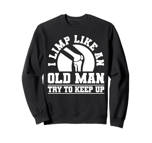 I Limp Like An Old Man Try to Keep Up Knee Replacement Sweatshirt von Knie Operation Kniegelenkersatz Design