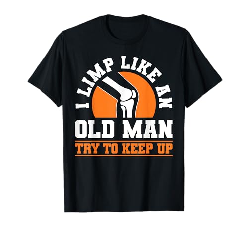 I Limp Like An Old Man Try to Keep Up Knee Replacement T-Shirt von Knie Operation Kniegelenkersatz Design