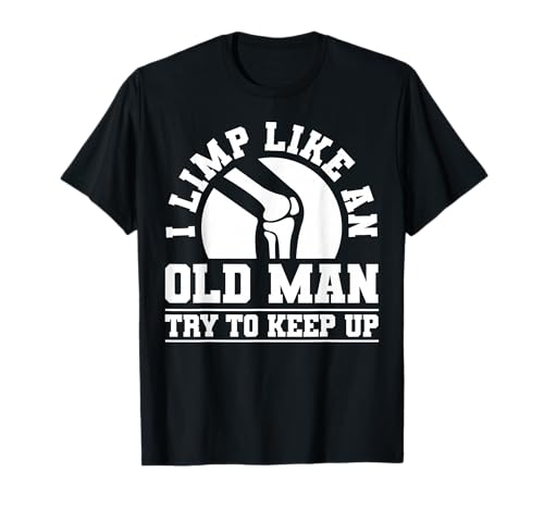 I Limp Like An Old Man Try to Keep Up Knee Replacement T-Shirt von Knie Operation Kniegelenkersatz Design