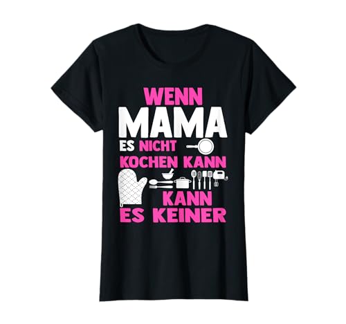 Wenn Mama es nicht kochen kann Kann es Keiner Geschenk T-Shirt Wenn Mama es nicht kochen kann Kann es Keiner Geschenk T-Shirt von Koch & Mutter Witzige Motive