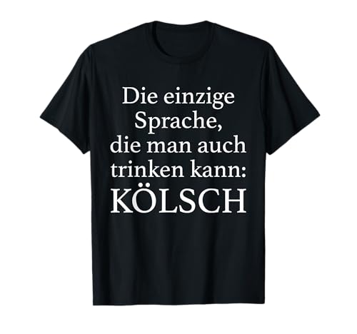 Kölsch Die Einzige Sprache Die Man Auch Trinken Kann Kölsch T-Shirt Kölsch Die Einzige Sprache Die Man Auch Trinken Kann Kölsch T-Shirt von Köln Outfits Für Echte Kölner Zu Karneval In Kölle