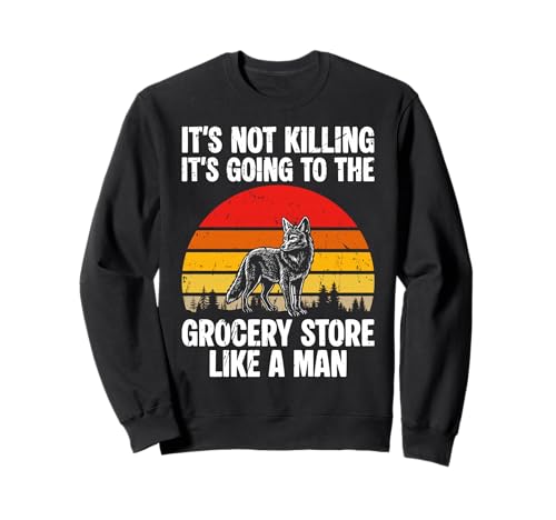 Its Not Killing Its Going to The Grocery Store Like A Man Sweatshirt von Kojote Jagen Design Idee