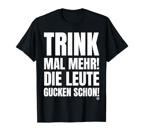 TRINK MAL MEHR DIE LEUTE GUCKEN SCHON T-Shirt TRINK MAL MEHR DIE LEUTE GUCKEN SCHON T-Shirt von Kommando Spass