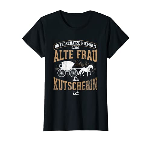 Damen Alte Frau Die Kutscherin Ist Pferdekutsche Rentner Kutscher T-Shirt von Kutscher Rentnerin Pferde