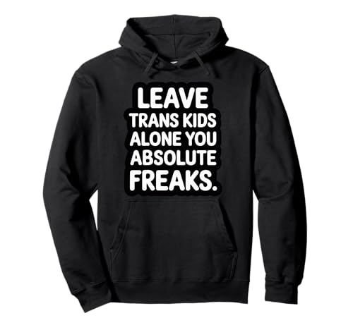 Leave Trans Kids Alone You Absolute Freaks - Pullover Hoodie Leave Trans Kids Alone You Absolute Freaks - Pullover Hoodie von LGBTQ -Verbündete Akzeptanz und Unterstützung