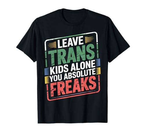 Leave Trans Kids Alone You Absolute Freaks - T-Shirt von LGBTQ -Verbündete Akzeptanz und Unterstützung