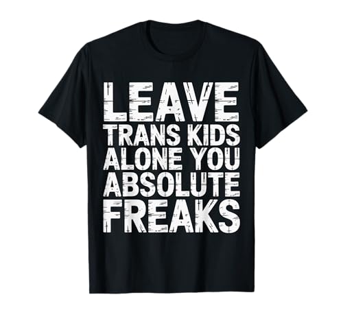 Leave Trans Kids Alone You Absolute Freaks - T-Shirt von LGBTQ -Verbündete Akzeptanz und Unterstützung
