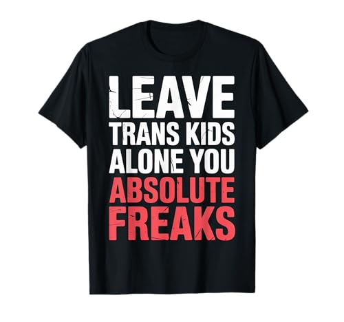 Leave Trans Kids Alone You Absolute Freaks |- T-Shirt von LGBTQ -Verbündete Akzeptanz und Unterstützung