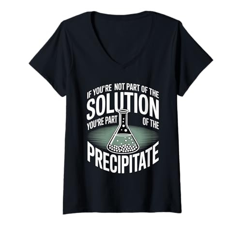 Damen Not The Solution Then You're The Precipitate - T-Shirt mit V-Ausschnitt von Labor Humor Nerdy Chemistry Witz