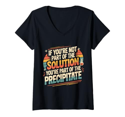 Damen Not The Solution Then You're The Precipitate |- T-Shirt mit V-Ausschnitt von Labor Humor Nerdy Chemistry Witz