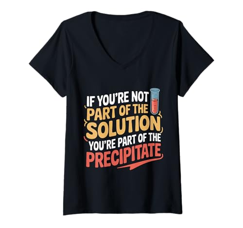 Damen Not The Solution Then You're The Precipitate - T-Shirt mit V-Ausschnitt von Labor Humor Nerdy Chemistry Witz