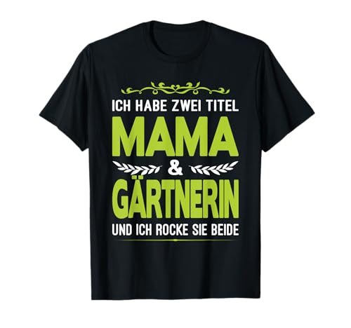 Ich Habe Zwei Titel Mama Und Gärtnerin Sprüche T-Shirt Ich Habe Zwei Titel Mama Und Gärtnerin Sprüche T-Shirt von Landschaftsgärtnerin Geschenke Gärtnerin Sprüche