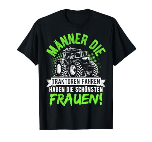 MÄNNER DIE TRAKTOREN FAHREN HABEN DIE SCHÖNSTEN FRAUEN! T-Shirt von Landwirt Traktor Spruch Outfit