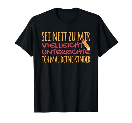 Sei nett zu mir vielleicht unterrichte ich mal deine Kinder T-Shirt Sei nett zu mir vielleicht unterrichte ich mal deine Kinder T-Shirt von Lehrer Future Teacher Unterricht Stift Respekt