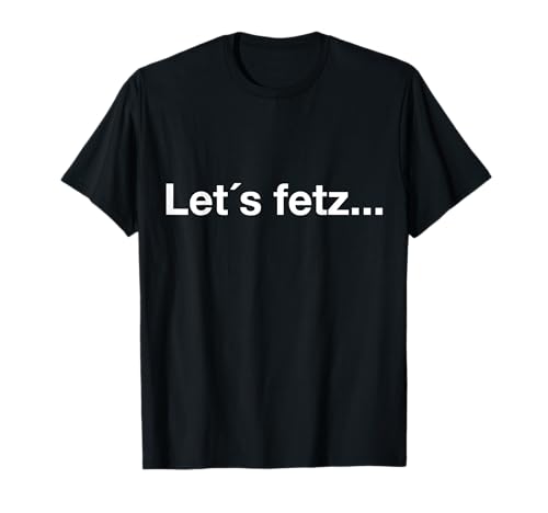 Lets fetz Sprüche Shirt Deutsch Lustig Männder Damen T-Shirt von Lets fetz Shirt Männer Frauen Deutsch Sprüche