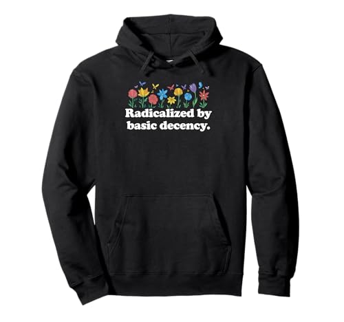 Radicalized By Basic Decency Flowers Damen Liberal Pullover Hoodie von Liberal Democracy Co.
