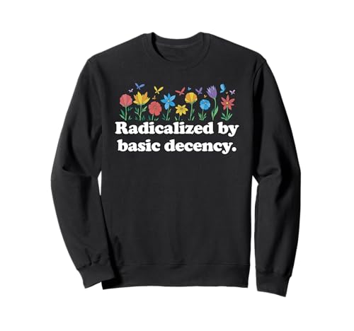 Radicalized By Basic Decency Flowers Damen Liberal Sweatshirt Radicalized By Basic Decency Flowers Damen Liberal Sweatshirt von Liberal Democracy Co.