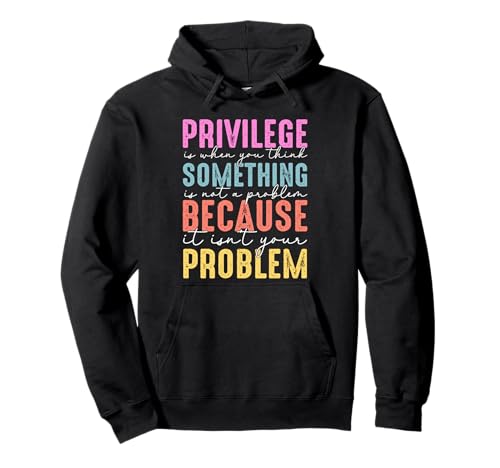 Privileg ist, wenn Man etwas Denkt, kein Problem, Weil Pullover Hoodie Privileg ist, wenn Man etwas Denkt, kein Problem, Weil Pullover Hoodie von Liberal Quotes