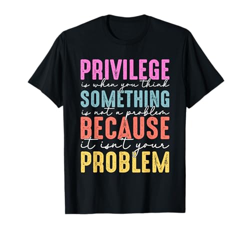 Privileg ist, wenn Man etwas Denkt, kein Problem, Weil T-Shirt von Liberal Quotes