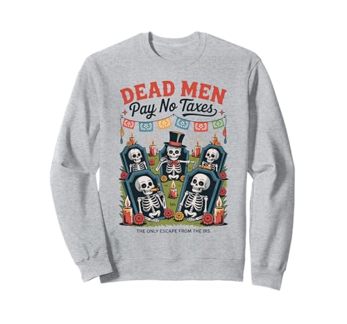 Dead Men Pay No Taxes - Funny Día de los Muertos Sweatshirt Dead Men Pay No Taxes - Funny Día de los Muertos Sweatshirt von Liberty-minded Latinos & Mexican-American Patriots