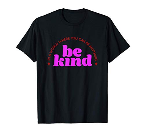 In A World Where You Can Be Anything - Be Kind T-Shirt In A World Where You Can Be Anything - Be Kind T-Shirt von Liebe, Statement, Meditation, Sprüche, freundlich