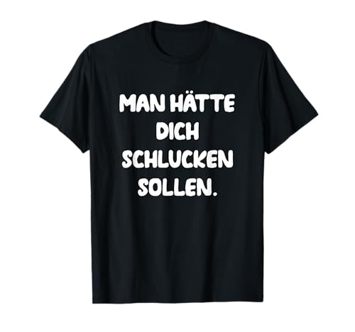 Man Hätte Dich Schlucken Sollen Humor Fun Artikel Lustiges T-Shirt von Lieber Schlucken Outfit Sarkasmus Witzige Sprüche