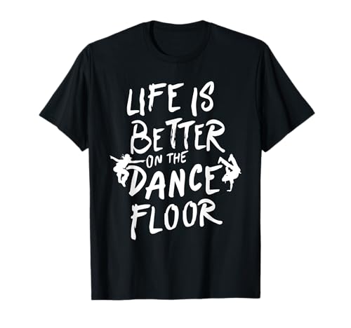 Life is Better on The Dance Floor, Zitat für Männer und Frauen T-Shirt von Life is Better On the Dance Floor Break Dancers