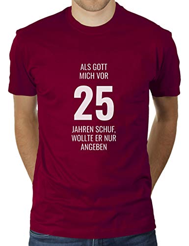 25ster Geburtstag - Fünfundzwanzig - Als Gott Mich vor 25 Jahren Schuf, wollte er nur angeben - Herren T-Shirt von KaterLikoli, Gr. L, Burgundy von Likoli