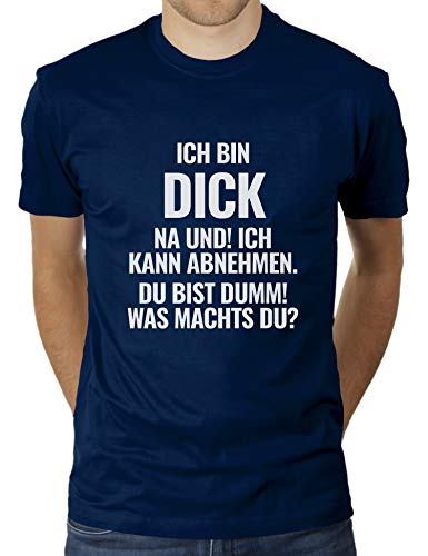 Ich Bin Dick - NA und, ich kann abnehmen - Du bist dumm, was Machst du - Herren T-Shirt von KaterLikoli, Gr. XL, French Navy von Likoli