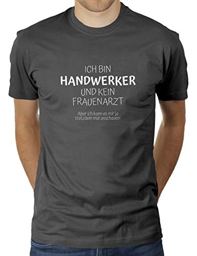 Ich Bin Handwerker und kein Frauenarzt - Aber ich kann es Mir ja trotzdem mal anschauen - Herren T-Shirt von KaterLikoli, Gr. M, Anthrazit von Likoli