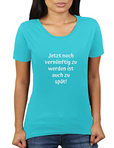 Jetzt noch vernünftig zu Werden ist auch zu spät - Damen T-Shirt von KaterLikoli, Gr. XL, Turquoise von Likoli