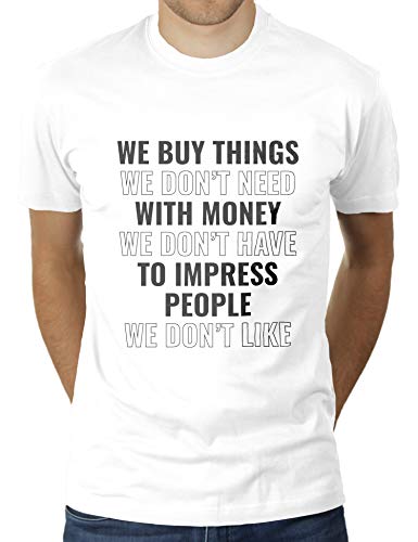 We Buy Things We Don't Need with Money We Don't Have to Impress People We Don't Like - Herren T-Shirt von KaterLikoli, Gr. 2XL, Weiß von Likoli