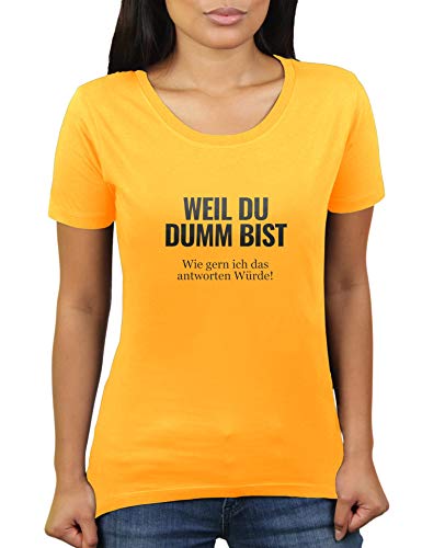 Weil du dumm bist - Wie gern ich das antworten würde - Damen T-Shirt von KaterLikoli, Gr. XL, Gold Yellow von Likoli