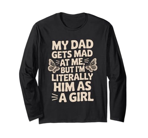 My Dad Gets Mad But I'm Literally Him As A Girl for Daughters Langarmshirt My Dad Gets Mad But I'm Literally Him As A Girl for Daughters Langarmshirt von Literally Him as a Girl Butterfly Humor