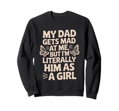 My Dad Gets Mad But I'm Literally Him As A Girl for Daughters Sweatshirt von Literally Him as a Girl Butterfly Humor