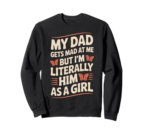 My Dad Gets Mad But I'm Literally Him As A Girl for Daughters Sweatshirt von Literally Him as a Girl Butterfly Humor