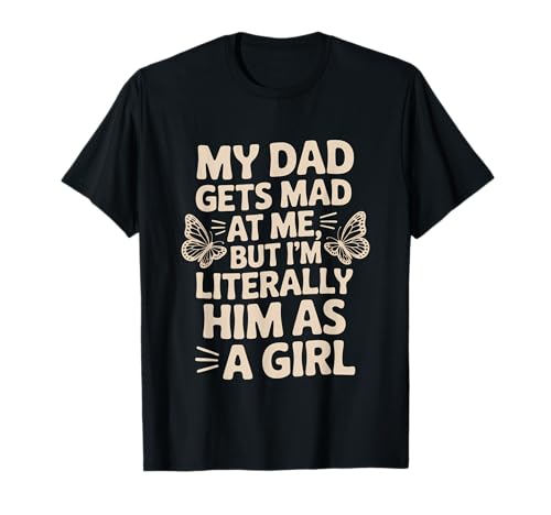 My Dad Gets Mad But I'm Literally Him As A Girl for Daughters T-Shirt von Literally Him as a Girl Butterfly Humor