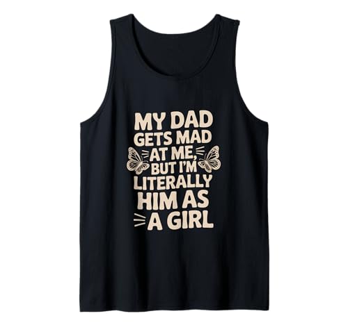 My Dad Gets Mad But I'm Literally Him As A Girl for Daughters Tank Top von Literally Him as a Girl Butterfly Humor