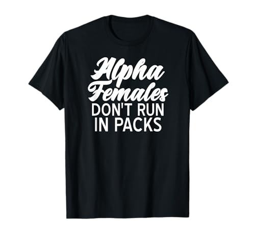 Alpha Females Don't Run in Packs Girl T-Shirt T-Shirt Alpha Females Don't Run in Packs Girl T-Shirt T-Shirt von Living Out Loud Tees