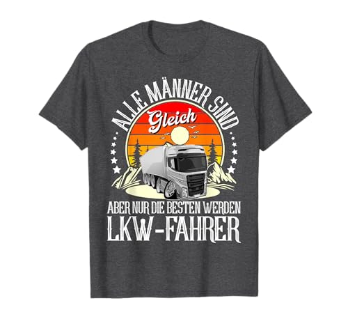 Alle Männer Sind Gleich Aber Nur Die Besten Werden Lkw Fahre T-Shirt Alle Männer Sind Gleich Aber Nur Die Besten Werden Lkw Fahre T-Shirt von Lkw Fahrer Fernfahrer Lastwagen Brummifahrer