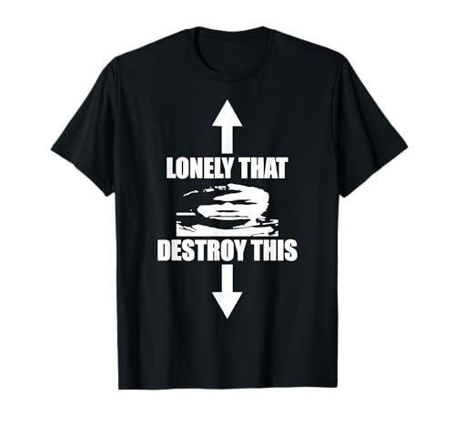 Lonely That Destroy This For Man Womans T-Shirt Lonely That Destroy This For Man Womans T-Shirt von Lonely That Destroy This Tees