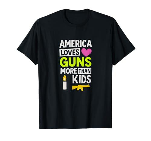 America Loves Guns More Than Kids Protest Grafik T-Shirt America Loves Guns More Than Kids Protest Grafik T-Shirt von Loud Resistance Apparel