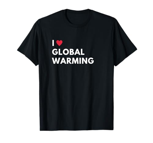 Funny I Love Global Warming Climate Change Gift Women Men T-Shirt Funny I Love Global Warming Climate Change Gift Women Men T-Shirt von Love Global Warming Climate Change