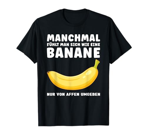 Manchmal fühlt man sich wie eine Banane von Affen umgeben T-Shirt von Lustig Spruch Sprüche Sarkasmus Ironie Witzig