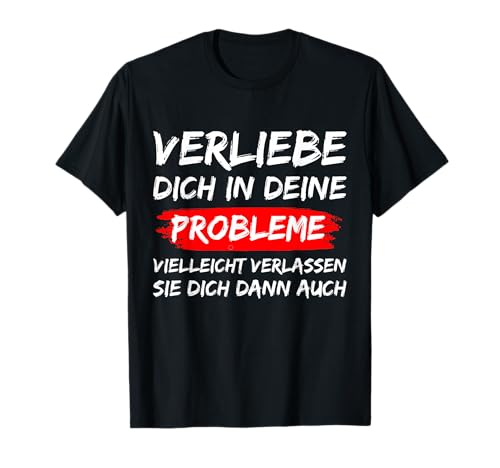 Verliebe Dich in Deine Probleme Lustig Spruch Herren Witzig T-Shirt Verliebe Dich in Deine Probleme Lustig Spruch Herren Witzig T-Shirt von Lustig Witzig Spaß Spruch Herren & Damen