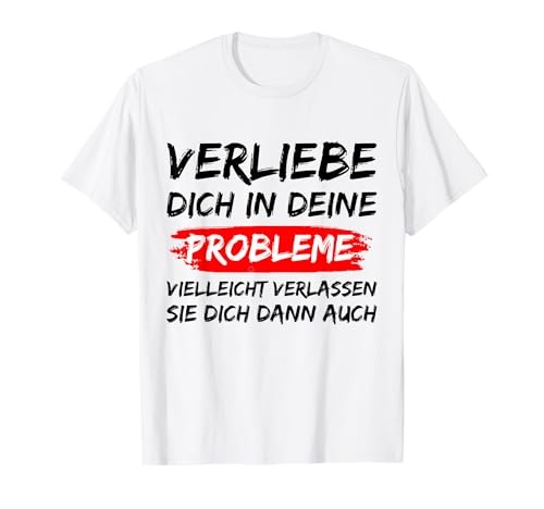 Verliebe Dich in Deine Probleme Lustig Spruch Herren Witzig T-Shirt Verliebe Dich in Deine Probleme Lustig Spruch Herren Witzig T-Shirt von Lustig Witzig Spaß Spruch Herren & Damen