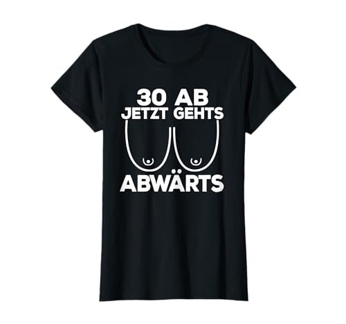30. Geburtstag Frauen Ab Jetzt Gehts Abwärts Geschenk T-Shirt von Lustige 30 Jahre Geburtstagsgeschenk für Damen