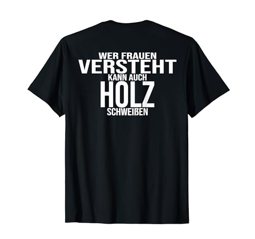 Wer Frauen Versteht Kann Auch Holz Schweißen Handwerker T-Shirt von Lustige Bauarbeiter Sprüche