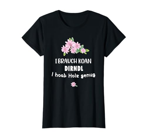 Damen Lustig ich brauche koan Dirndl, hoab holz genug Oktoberfest T-Shirt Damen Lustig ich brauche koan Dirndl, hoab holz genug Oktoberfest T-Shirt von Lustige Bayrische Trachtendesigns Geschenkidee
