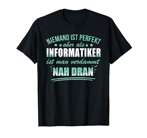 Niemand ist perfekt, aber als Informatiker ist man verdammt T-Shirt von Lustige Berufe und Sprüche